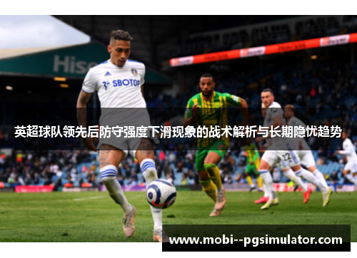 英超球队领先后防守强度下滑现象的战术解析与长期隐忧趋势