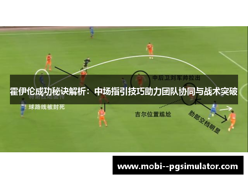 霍伊伦成功秘诀解析：中场指引技巧助力团队协同与战术突破
