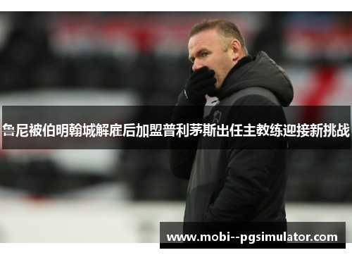 鲁尼被伯明翰城解雇后加盟普利茅斯出任主教练迎接新挑战