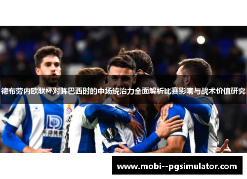 德布劳内欧联杯对阵巴西时的中场统治力全面解析比赛影响与战术价值研究