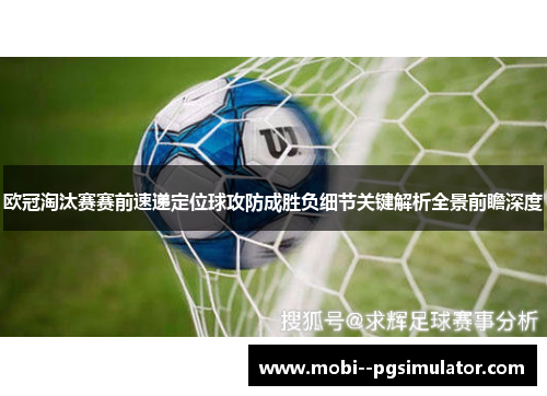 欧冠淘汰赛赛前速递定位球攻防成胜负细节关键解析全景前瞻深度