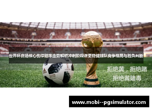 世界杯赛场核心伤停赔率走势解析冲刺阶段谁更稳健球队竞争格局与胜负判断